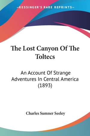 The Lost Canyon Of The Toltecs de Charles Sumner Seeley