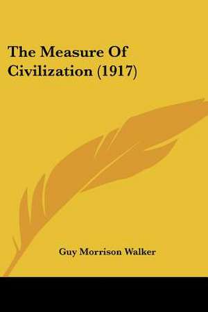 The Measure Of Civilization (1917) de Guy Morrison Walker