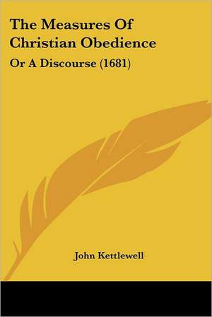 The Measures Of Christian Obedience de John Kettlewell