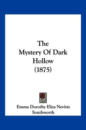 The Mystery Of Dark Hollow (1875) de Emma Dorothy Eliza Nevitte Southworth