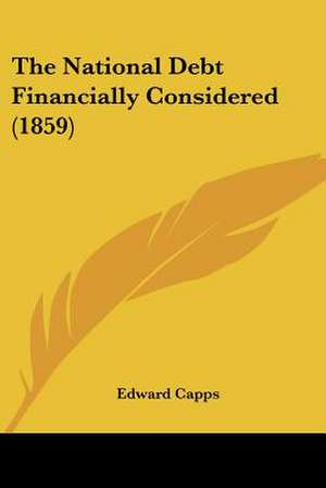 The National Debt Financially Considered (1859) de Edward Capps