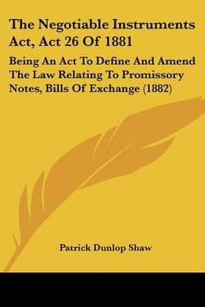 The Negotiable Instruments Act, Act 26 Of 1881 de Patrick Dunlop Shaw