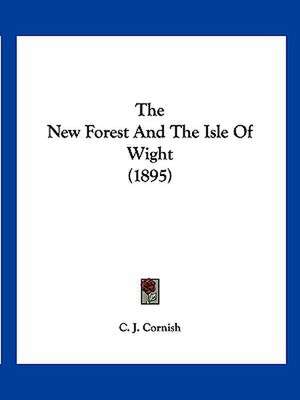 The New Forest And The Isle Of Wight (1895) de C. J. Cornish