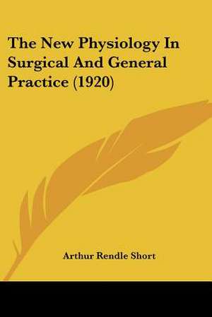 The New Physiology In Surgical And General Practice (1920) de Arthur Rendle Short