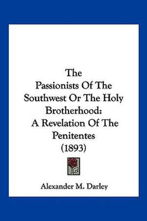 The Passionists Of The Southwest Or The Holy Brotherhood de Alexander M. Darley