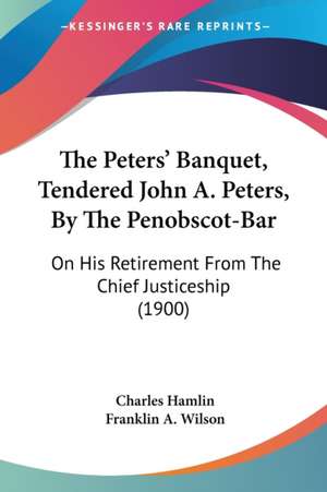 The Peters' Banquet, Tendered John A. Peters, By The Penobscot-Bar de Charles Hamlin