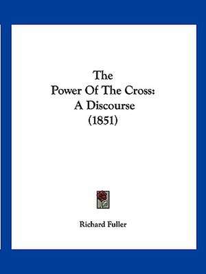 The Power Of The Cross de Richard Fuller