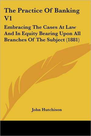 The Practice Of Banking V1 de John Hutchison