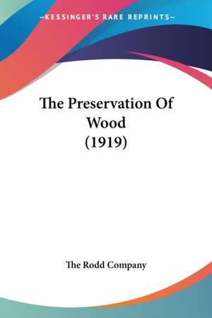 The Preservation Of Wood (1919) de The Rodd Company