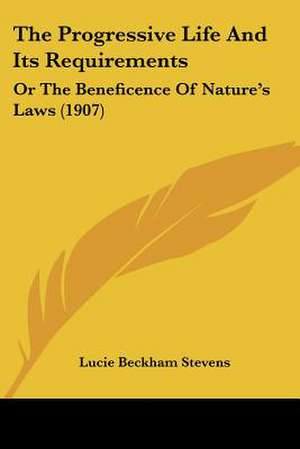 The Progressive Life And Its Requirements de Lucie Beckham Stevens