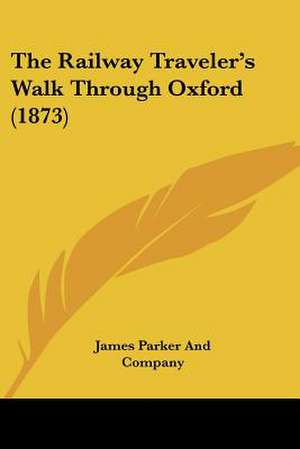 The Railway Traveler's Walk Through Oxford (1873) de James Parker And Company