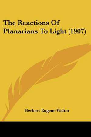 The Reactions Of Planarians To Light (1907) de Herbert Eugene Walter