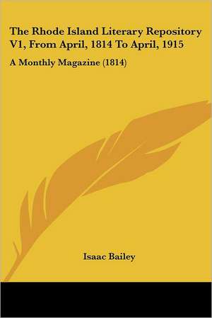 The Rhode Island Literary Repository V1, From April, 1814 To April, 1915 de Isaac Bailey