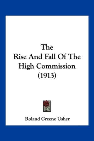 The Rise And Fall Of The High Commission (1913) de Roland Greene Usher