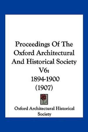 Proceedings Of The Oxford Architectural And Historical Society V6 de Oxford Architectural Historical Society