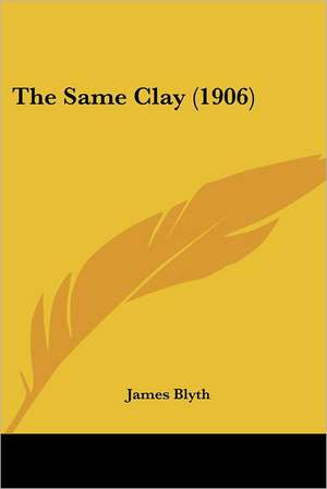 The Same Clay (1906) de James Blyth