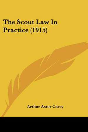 The Scout Law In Practice (1915) de Arthur Astor Carey