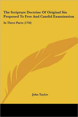 The Scripture Doctrine Of Original Sin Proposed To Free And Candid Examination de John Taylor