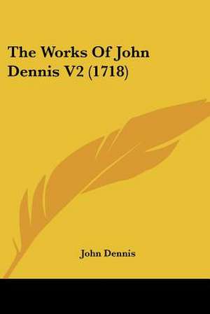 The Works Of John Dennis V2 (1718) de John Dennis