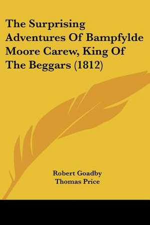 The Surprising Adventures Of Bampfylde Moore Carew, King Of The Beggars (1812) de Robert Goadby