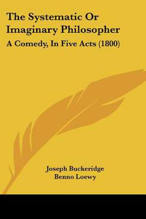 The Systematic Or Imaginary Philosopher de Joseph Buckeridge