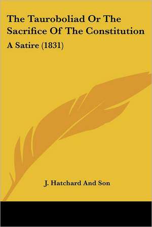 The Tauroboliad Or The Sacrifice Of The Constitution de J. Hatchard And Son