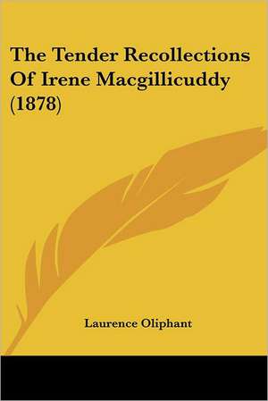 The Tender Recollections Of Irene Macgillicuddy (1878) de Laurence Oliphant