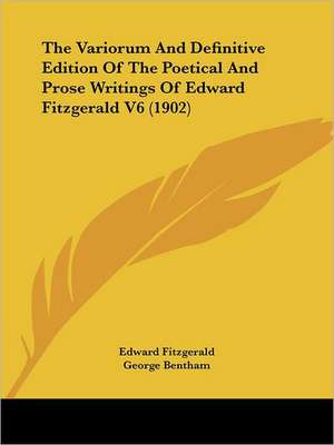 The Variorum And Definitive Edition Of The Poetical And Prose Writings Of Edward Fitzgerald V6 (1902) de Edward Fitzgerald