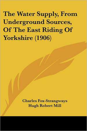 The Water Supply, From Underground Sources, Of The East Riding Of Yorkshire (1906) de Charles Fox-Strangways