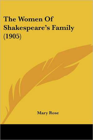 The Women Of Shakespeare's Family (1905) de Mary Rose