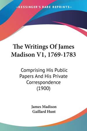 The Writings Of James Madison V1, 1769-1783 de James Madison