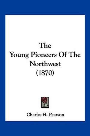 The Young Pioneers of the Northwest (1870) de Charles Henry Pearson