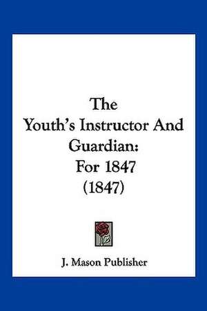 The Youth's Instructor And Guardian de J. Mason Publisher