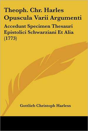 Theoph. Chr. Harles Opuscula Varii Argumenti de Gottlieb Christoph Harless