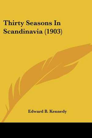 Thirty Seasons In Scandinavia (1903) de Edward B. Kennedy