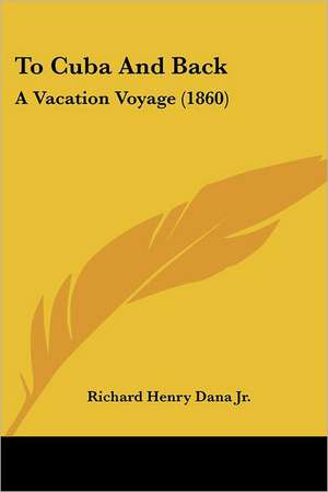 To Cuba And Back de Richard Henry Dana. Jr.