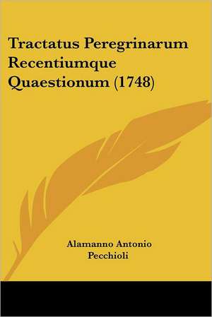 Tractatus Peregrinarum Recentiumque Quaestionum (1748) de Alamanno Antonio Pecchioli