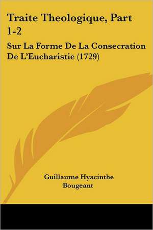 Traite Theologique, Part 1-2 de Guillaume Hyacinthe Bougeant