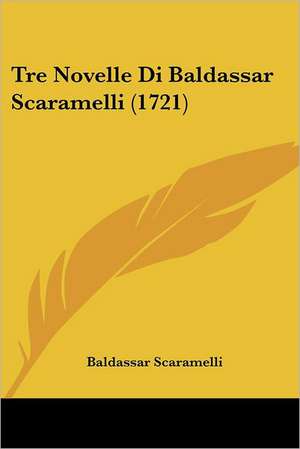 Tre Novelle Di Baldassar Scaramelli (1721) de Baldassar Scaramelli