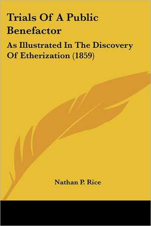 Trials Of A Public Benefactor de Nathan P. Rice