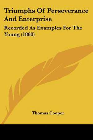 Triumphs Of Perseverance And Enterprise de Thomas Cooper