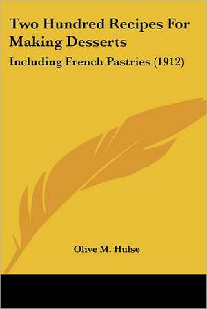 Two Hundred Recipes For Making Desserts de Olive M. Hulse