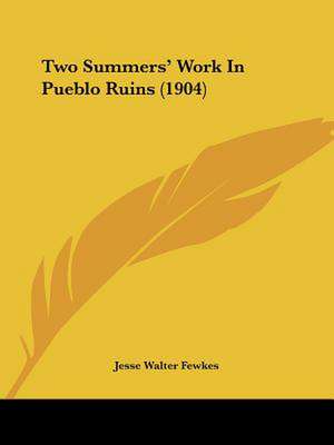 Two Summers' Work In Pueblo Ruins (1904) de Jesse Walter Fewkes