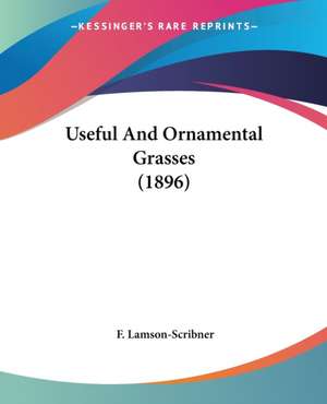 Useful And Ornamental Grasses (1896) de F. Lamson-Scribner