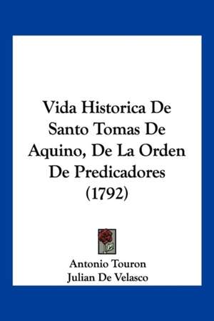 Vida Historica De Santo Tomas De Aquino, De La Orden De Predicadores (1792) de Antonio Touron