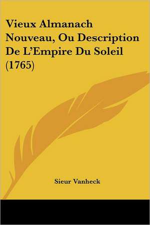 Vieux Almanach Nouveau, Ou Description De L'Empire Du Soleil (1765) de Sieur Vanheck