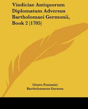 Vindiciae Antiquorum Diplomatum Adversus Bartholomaei Germonii, Book 2 (1705) de Giusto Fontanini