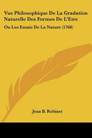 Vue Philosophique De La Gradation Naturelle Des Formes De L'Etre de Jean B. Robinet