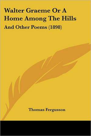 Walter Graeme Or A Home Among The Hills de Thomas Fergusson