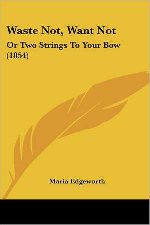 Waste Not, Want Not de Maria Edgeworth